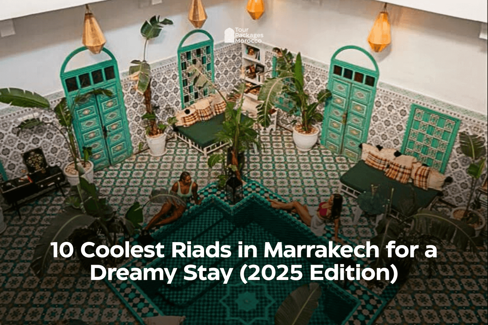 10 Coolest Riads in Marrakech for a Dreamy Stay (2025 Edition)